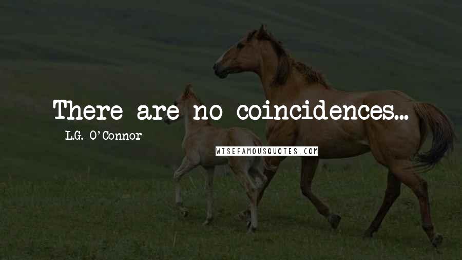 L.G. O'Connor Quotes: There are no coincidences...
