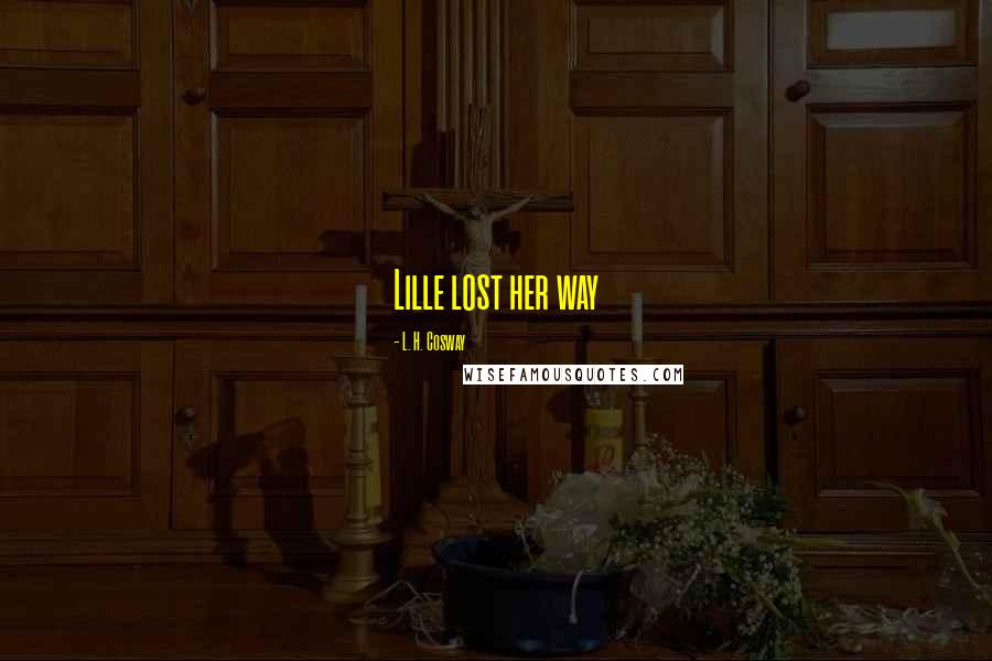 L. H. Cosway Quotes: Lille lost her way