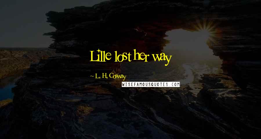 L. H. Cosway Quotes: Lille lost her way