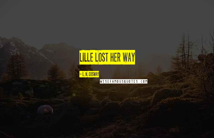 L. H. Cosway Quotes: Lille lost her way