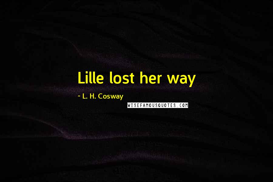 L. H. Cosway Quotes: Lille lost her way