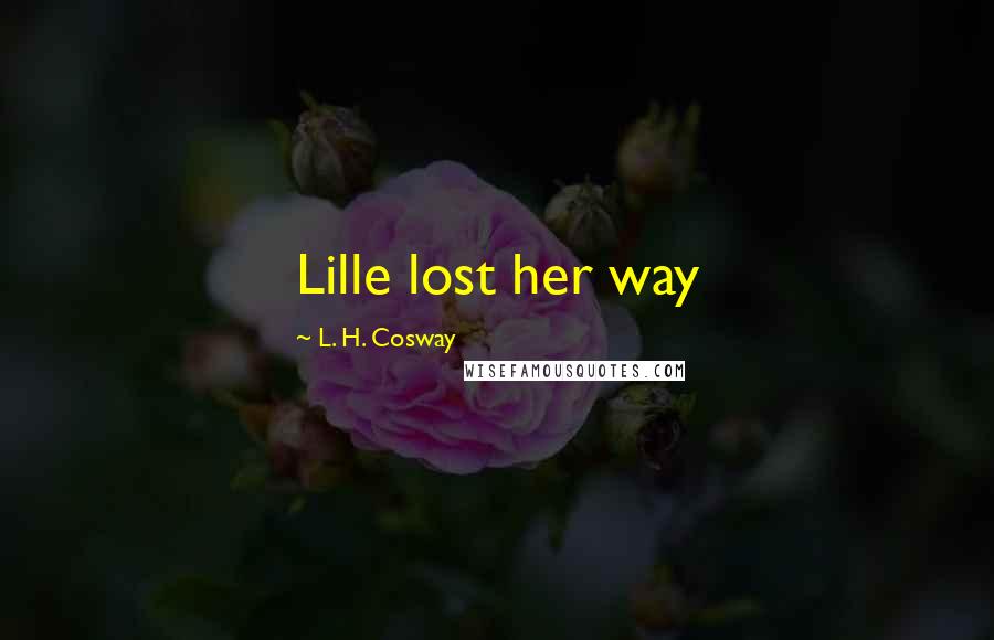 L. H. Cosway Quotes: Lille lost her way