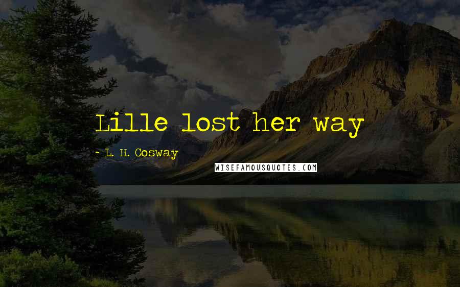 L. H. Cosway Quotes: Lille lost her way