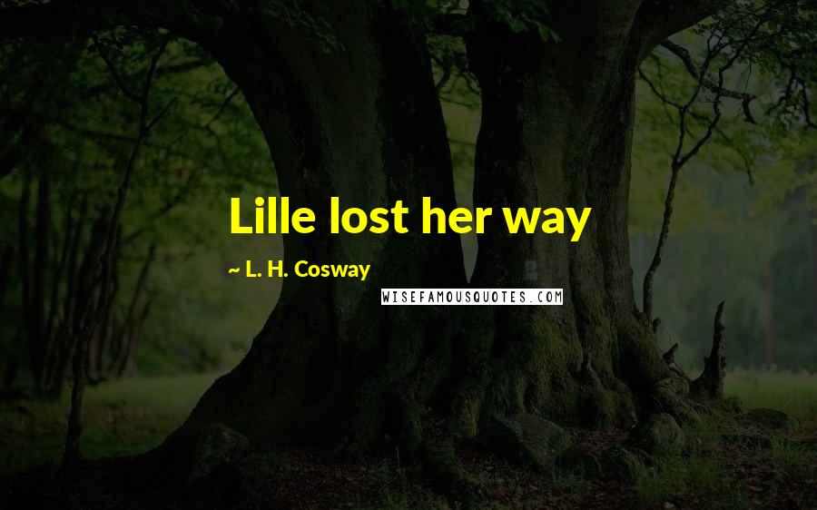 L. H. Cosway Quotes: Lille lost her way