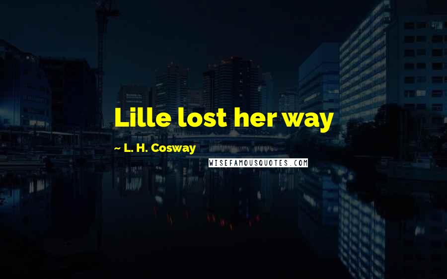 L. H. Cosway Quotes: Lille lost her way