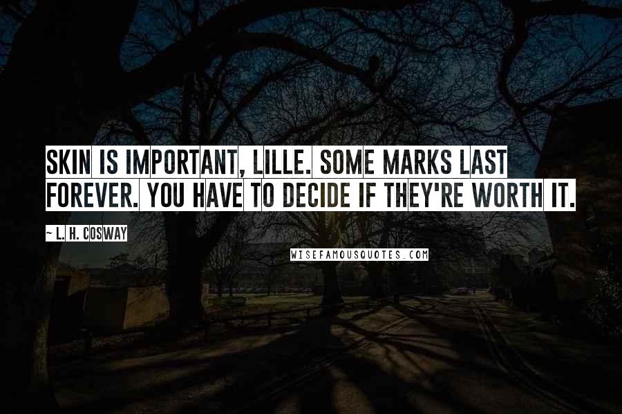 L. H. Cosway Quotes: Skin is important, Lille. Some marks last forever. You have to decide if they're worth it.