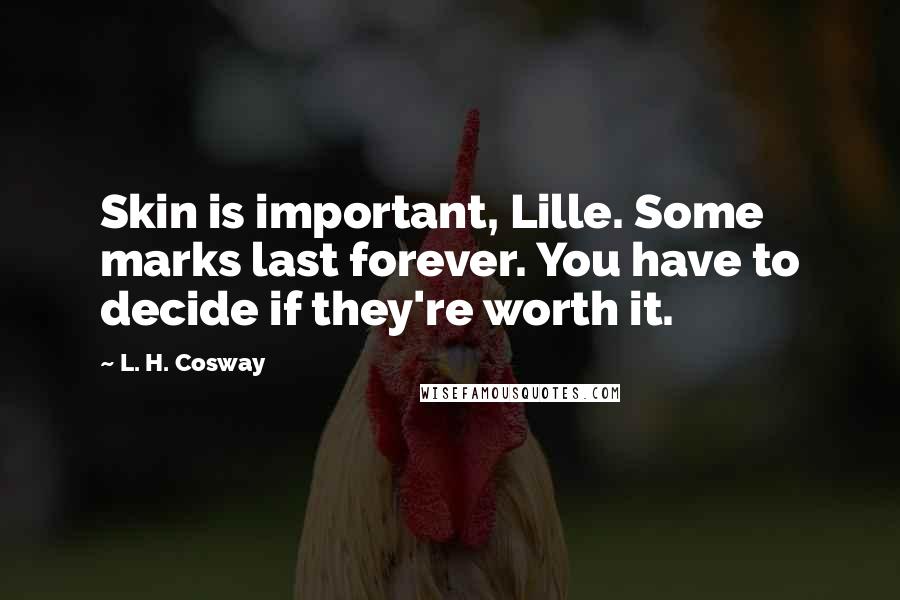 L. H. Cosway Quotes: Skin is important, Lille. Some marks last forever. You have to decide if they're worth it.