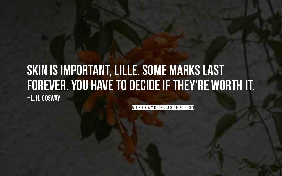 L. H. Cosway Quotes: Skin is important, Lille. Some marks last forever. You have to decide if they're worth it.