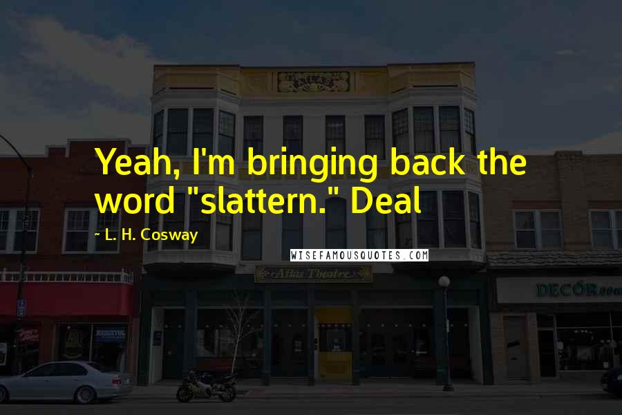 L. H. Cosway Quotes: Yeah, I'm bringing back the word "slattern." Deal