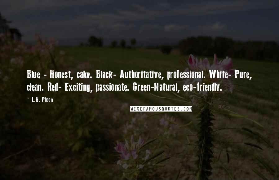 L.H. Phoon Quotes: Blue - Honest, calm. Black- Authoritative, professional. White- Pure, clean. Red- Exciting, passionate. Green-Natural, eco-friendly.
