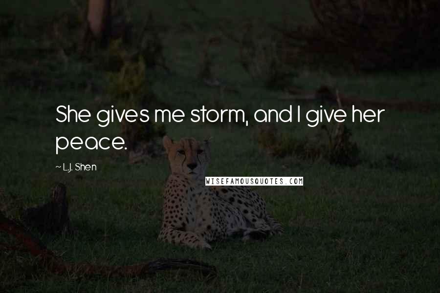 L.J. Shen Quotes: She gives me storm, and I give her peace.