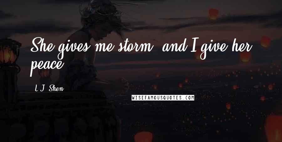 L.J. Shen Quotes: She gives me storm, and I give her peace.