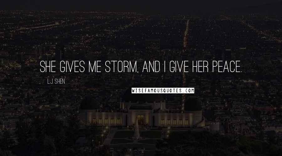 L.J. Shen Quotes: She gives me storm, and I give her peace.