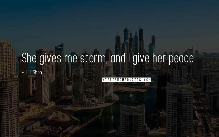 L.J. Shen Quotes: She gives me storm, and I give her peace.