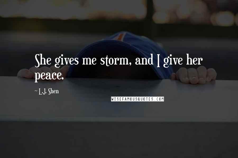 L.J. Shen Quotes: She gives me storm, and I give her peace.