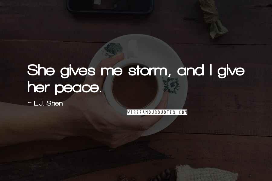 L.J. Shen Quotes: She gives me storm, and I give her peace.