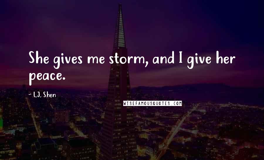 L.J. Shen Quotes: She gives me storm, and I give her peace.