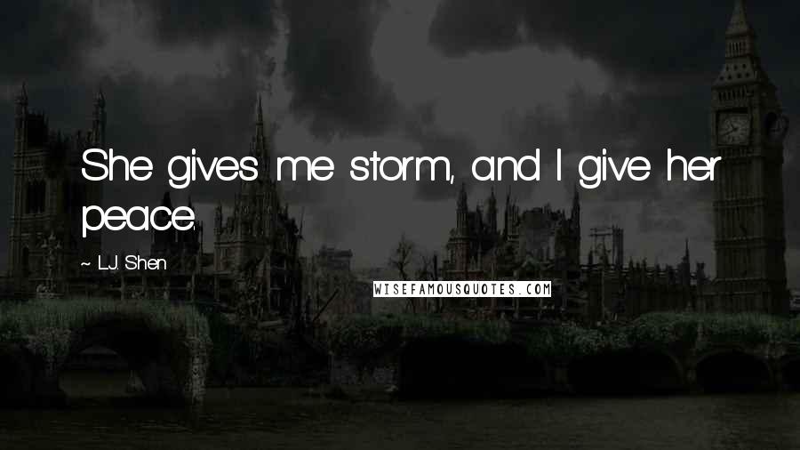 L.J. Shen Quotes: She gives me storm, and I give her peace.