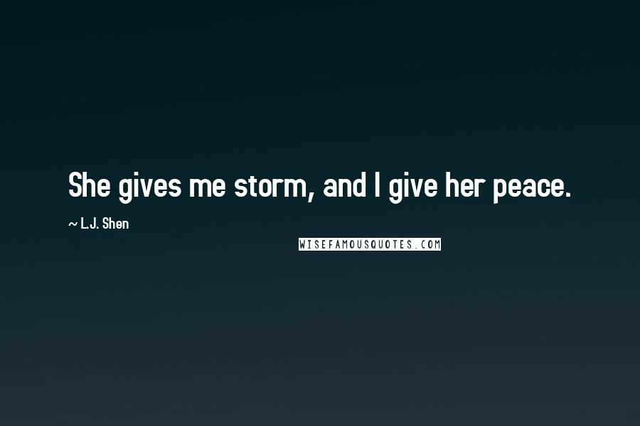 L.J. Shen Quotes: She gives me storm, and I give her peace.