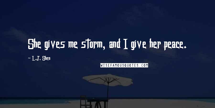 L.J. Shen Quotes: She gives me storm, and I give her peace.