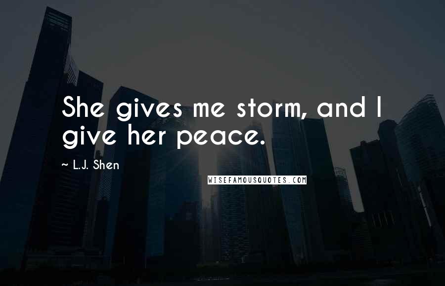 L.J. Shen Quotes: She gives me storm, and I give her peace.