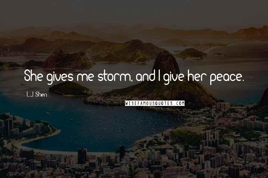 L.J. Shen Quotes: She gives me storm, and I give her peace.