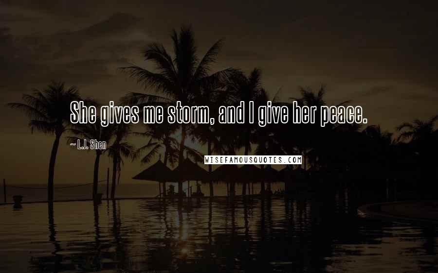 L.J. Shen Quotes: She gives me storm, and I give her peace.