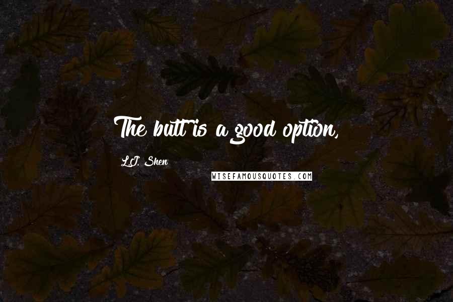 L.J. Shen Quotes: The butt is a good option,