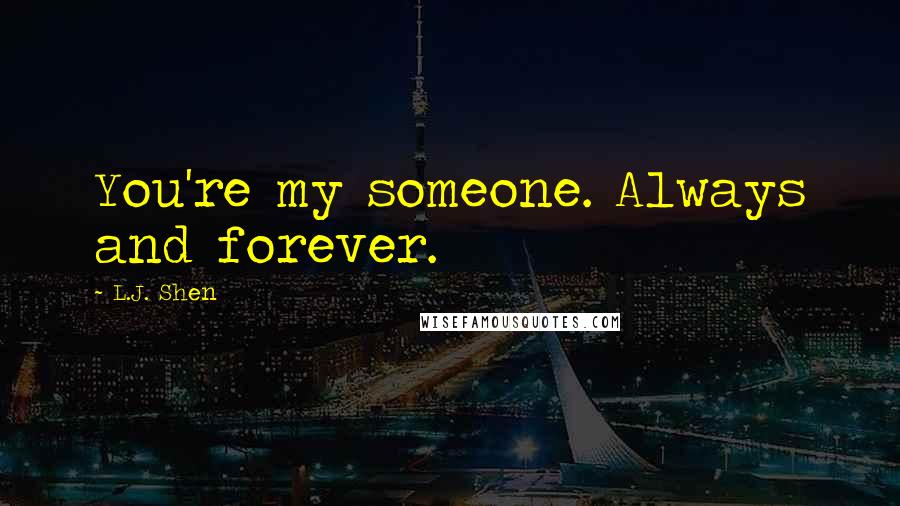 L.J. Shen Quotes: You're my someone. Always and forever.