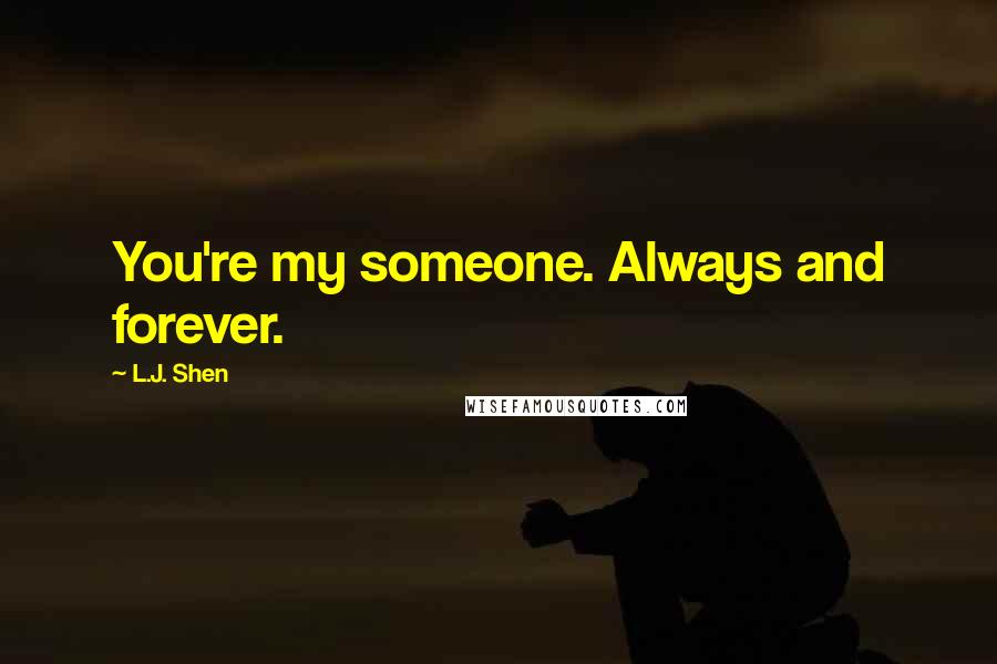 L.J. Shen Quotes: You're my someone. Always and forever.