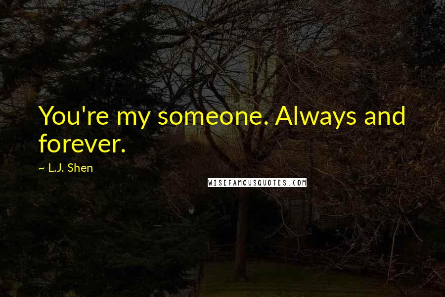 L.J. Shen Quotes: You're my someone. Always and forever.