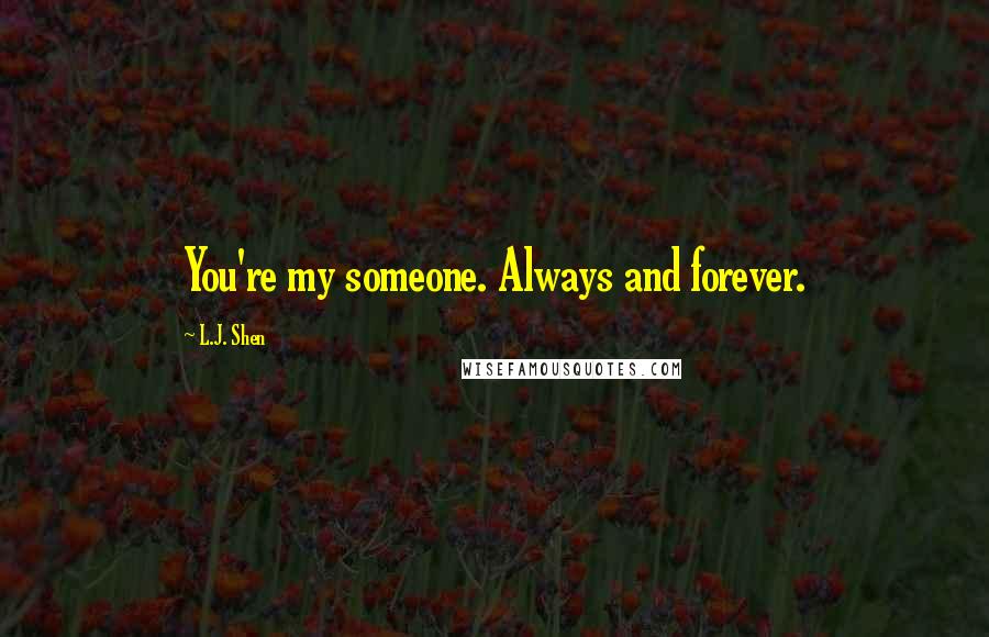 L.J. Shen Quotes: You're my someone. Always and forever.