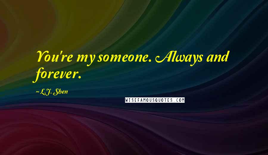 L.J. Shen Quotes: You're my someone. Always and forever.