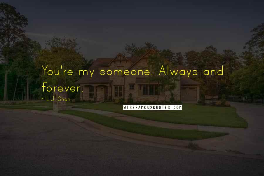 L.J. Shen Quotes: You're my someone. Always and forever.