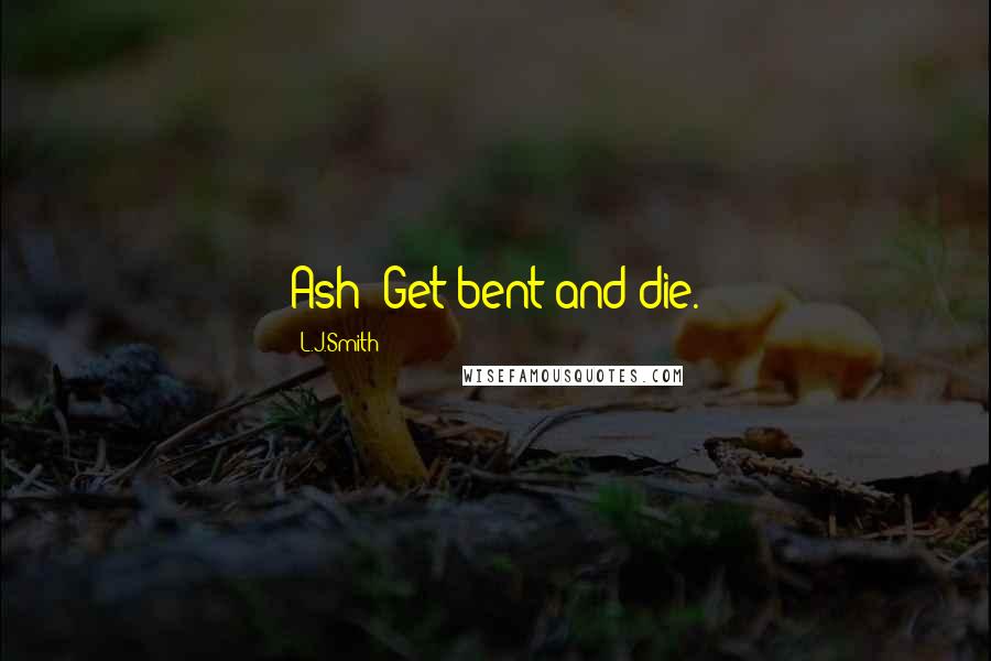 L.J.Smith Quotes: Ash? Get bent and die.