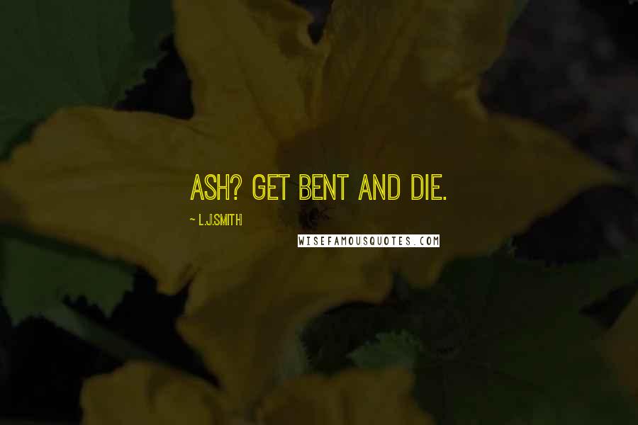 L.J.Smith Quotes: Ash? Get bent and die.