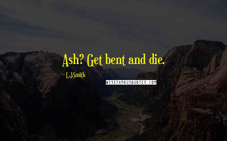 L.J.Smith Quotes: Ash? Get bent and die.