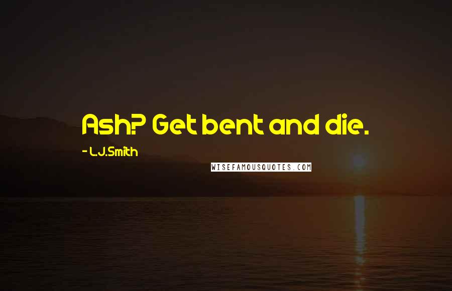 L.J.Smith Quotes: Ash? Get bent and die.