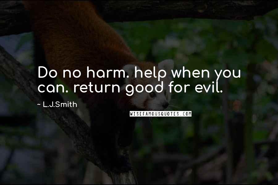 L.J.Smith Quotes: Do no harm. help when you can. return good for evil.