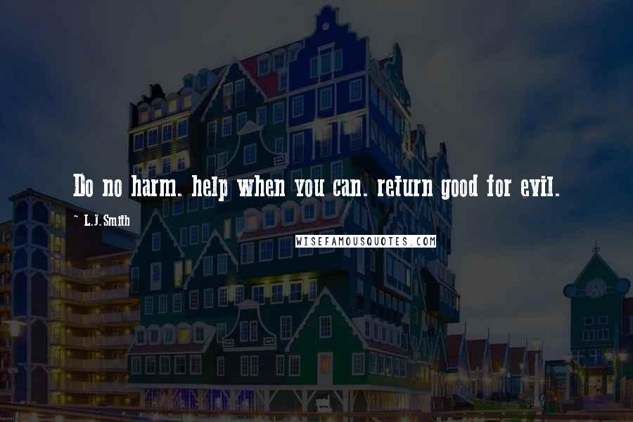 L.J.Smith Quotes: Do no harm. help when you can. return good for evil.