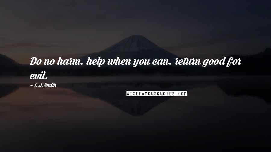 L.J.Smith Quotes: Do no harm. help when you can. return good for evil.