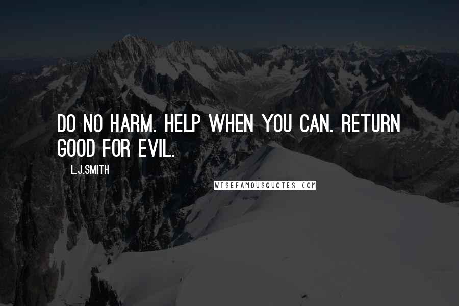 L.J.Smith Quotes: Do no harm. help when you can. return good for evil.