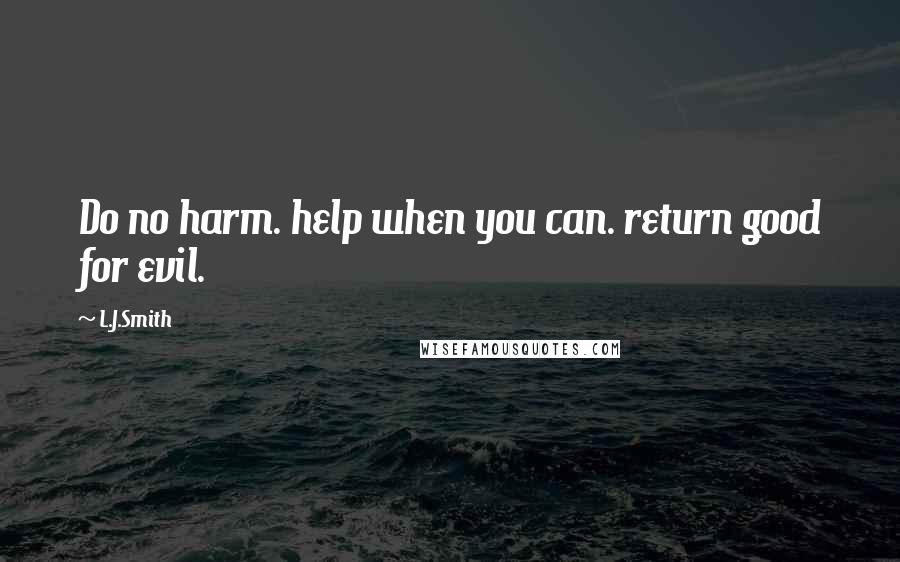 L.J.Smith Quotes: Do no harm. help when you can. return good for evil.