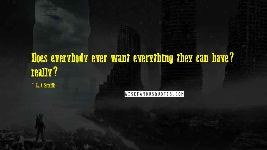 L.J.Smith Quotes: Does everybody ever want everything they can have? really?