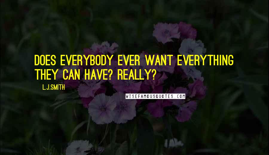 L.J.Smith Quotes: Does everybody ever want everything they can have? really?