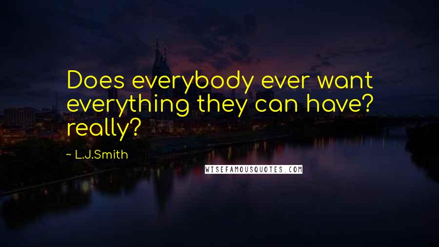 L.J.Smith Quotes: Does everybody ever want everything they can have? really?