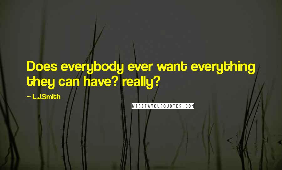 L.J.Smith Quotes: Does everybody ever want everything they can have? really?