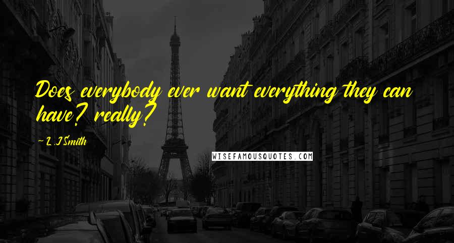 L.J.Smith Quotes: Does everybody ever want everything they can have? really?