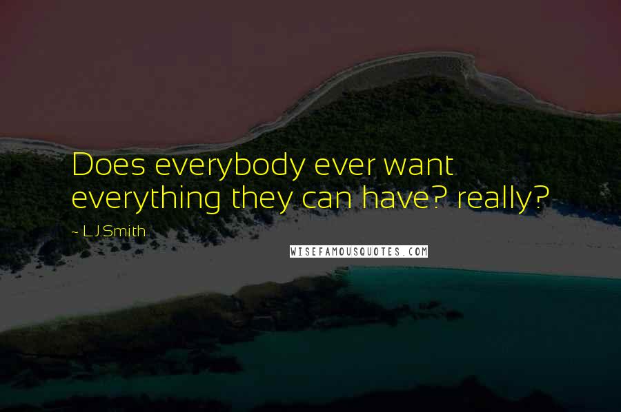 L.J.Smith Quotes: Does everybody ever want everything they can have? really?