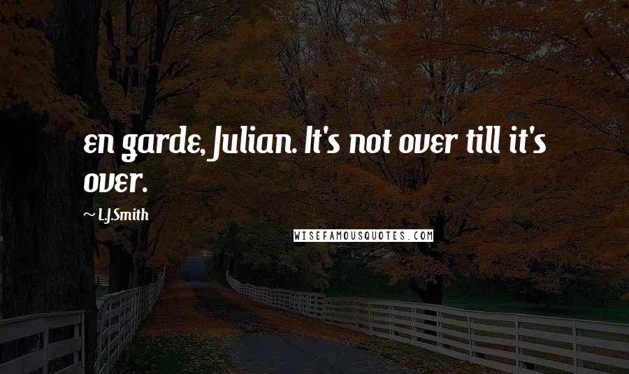 L.J.Smith Quotes: en garde, Julian. It's not over till it's over.